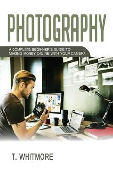 Paperback Photography: A Complete Beginner's Guide to Making Money Online with Your Camera Book