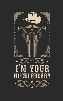 I'm your huckleberry