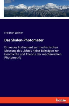 Paperback Das Skalen-Photometer: Ein neues Instrument zur mechanischen Messung des Lichtes nebst Beiträgen zur Geschichte und Theorie der mechanischen [German] Book