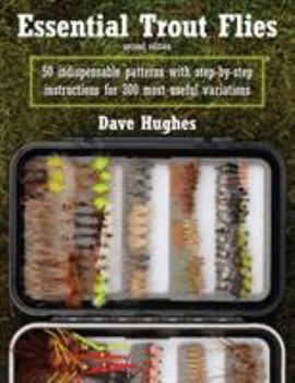 Paperback Essential Trout Flies: 50 Indispensable Patterns with Step-By-Step Instructions for 300 Most Useful Variations Book