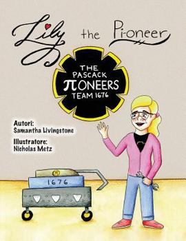 Paperback Lily the Pi-oneer - Italian: The book was written by FIRST Team 1676, The Pascack Pi-oneers to inspire children to love science, technology, engine [Italian] Book