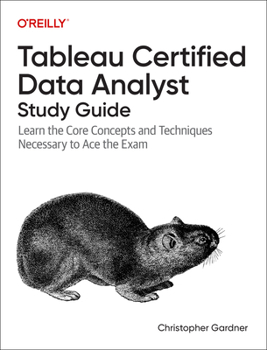 Paperback Tableau Certified Data Analyst Study Guide: Learn the Core Concepts and Techniques Necessary to Ace the Exam Book