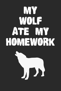 Paperback My Wolf Ate My Homework Notebook: Cool Wolf Gift Journal For Boys Girls Men Women and Adult Wolf Lovers Book