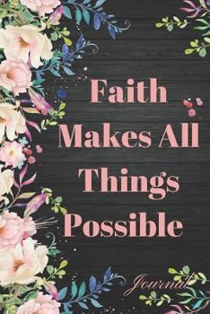 Faith Makes All Things Possible Journal: Inspirational Bible Study Sermon Writing Workbook