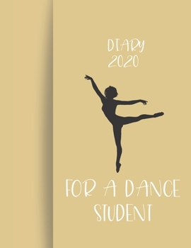 Diary 2020 For A Student Dancer: 2020 diary, journal for women journal for men, writing journal, journals to write in, appointment diary, planner, organiser