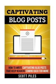 Paperback Captivating Blog Posts: How To Write Captivating Blog Posts That Keep Readers Coming Back For More Book