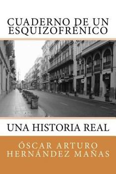 Cuaderno de Un Esquizofr�nico: Una Historia Real de Aflicci�n, Superaci�n, Amistad, Amor Y Desamor.