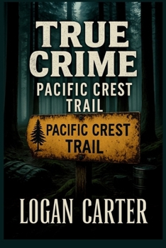 Paperback True Crime - Pacific Crest Trail: Chilling Cases of Vanished Hikers, Unsolved Murders, and Strange Deaths Along the Trail Book