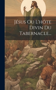 Hardcover Jésus Ou L'hôte Divin Du Tabernacle... [French] Book