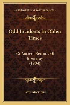 Paperback Odd Incidents In Olden Times: Or Ancient Records Of Inveraray (1904) Book