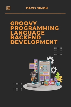 Paperback Groovy Programming Language for Backend Development: Discover How Groovy Can Revolutionize Your Backend Code Book