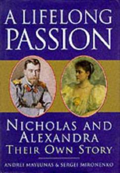 Hardcover A Lifelong Passion: Nicholas and Alexandra- Their Own Story Book
