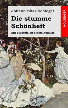 Die Stumme Sch�nheit: Ein Lustspiel in Einem Aufzuge
