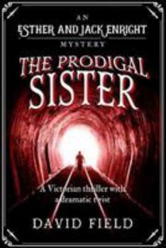 The Prodigal Sister: A Victorian thriller with a shocking twist (Esther & Jack Enright Mystery) - Book #3 of the Esther & Jack Enright Mysteries