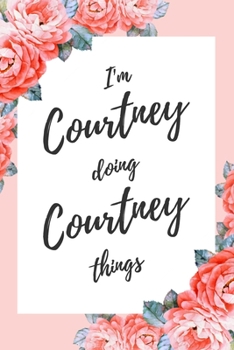 Paperback I'm Courtney Doing Courtney Things: 6x9" Dot Bullet Floral Notebook/Journal Funny Gift Idea Book