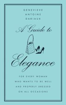 Hardcover A Guide to Elegance: For Every Woman Who Wants to Be Well and Properly Dressed on All Occasions Book
