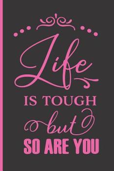 Life Is Tough But So Are You: Funny Quote Notebook (6x9 Personalized Gifts for Women)