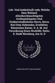 Paperback Lob- Und Gedächtniß-rede, Welche Dem Weiland Allerdurchlauchtigsten Großmächtigsten Und Unüberwindlichsten Herrn, Herrn Karl Dem Siebenden, Erwählten Book