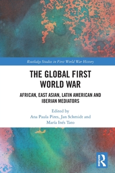 Paperback The Global First World War: African, East Asian, Latin American and Iberian Mediators Book