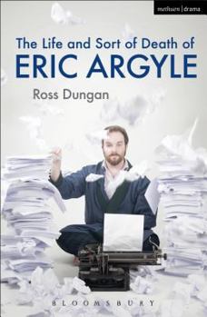 The Life and Sort of Death of Eric Argyle (Modern Plays)