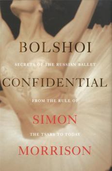 Hardcover Bolshoi Confidential: Secrets of the Russian Ballet from the Rule of the Tsars to Today Book