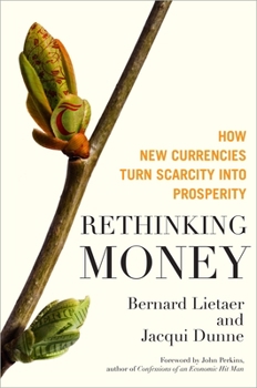 Hardcover Rethinking Money: How New Currencies Turn Scarcity Into Prosperity Book