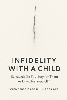 INFIDELITY WITH A CHILD BETRAYED, DO YOU STAY FOR THEM OR LEAVE FOR YOURSELF? (WHEN TRUST IS BROKEN)