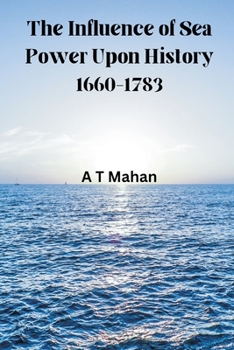 Paperback The Influence of Sea Power Upon History, 1660-1783 Book