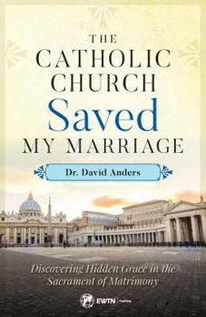 Paperback The Catholic Church Saved My Marriage: Discovering Hidden Grace in the Sacrament of Matrimony Book