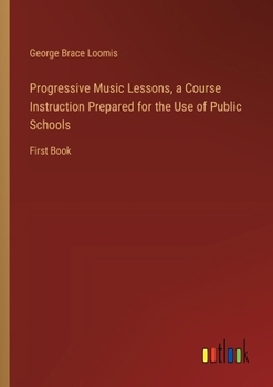 Paperback Progressive Music Lessons, a Course Instruction Prepared for the Use of Public Schools: First Book