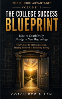 The College Success Blueprint: How to Confidently Navigate New Beginnings - Your Guide to Starting Strong, Staying Focused & Finishing Strong