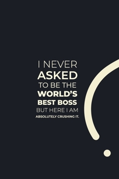 Paperback I never Asked to be the World's Best Boss but here I am Absolutely Crushing it.: funny notebook and journal Wide Ruled 6x9 120 Pages. Book