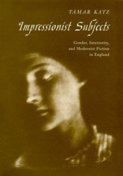 Hardcover Impressionist Subjects: Gender, Interiority, and Modernist Fiction in England Book