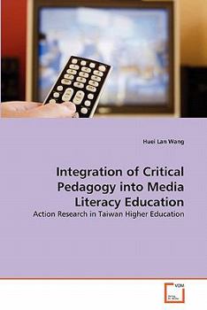 Integration of Critical Pedagogy into Media Literacy Education: Action Research in Taiwan Higher Education