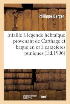 Paperback Intaille À Légende Hébraïque Provenant de Carthage Et Bague En or À Caractères Puniques Provenant: de Tunis [French] Book