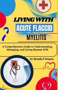 Paperback Living With Acute Flaccid Myelitis: A Comprehensive Guide to Understanding, Managing, and Living Beyond AFM Book