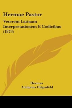 Hermae Pastor: Veterem Latiram Interpretationem E Codicibus