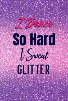 Paperback I Dance So Hard I Sweat Glitter: Lined Journal Notebook 6x9 inches 110 Pages Great Gift for Dance Teacher, Jazz, Dance Competitions, Ballroom Dancer, Book