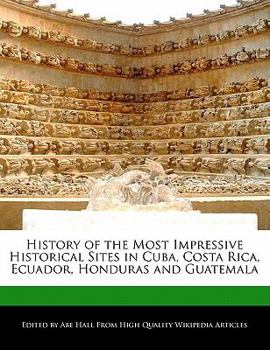 History of the Most Impressive Historical Sites in Cuba, Costa Rica, Ecuador, Honduras and Guatemal