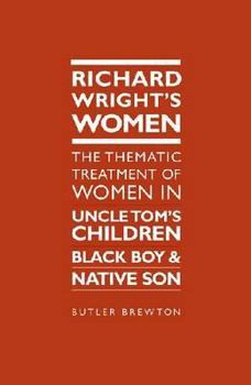 Hardcover Richard Wright's Women: The Thematic Treatment of Women in Uncle Tom's Children, Black Boy and Native Son Book