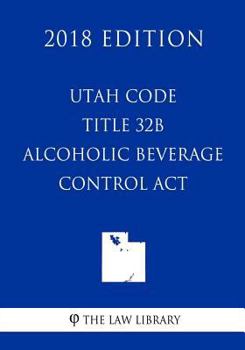 Paperback Utah Code - Title 32B - Alcoholic Beverage Control Act (2018 Edition) Book