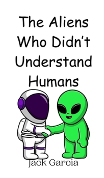 Hardcover The Aliens Who Didn't Understand Humans Book
