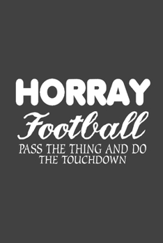 Paperback Horray Football Pass The Thing And Do The Touchdown: Football Writing Notebook Journal, Appreciation Notebook, Black Cover 6x9 Notebook Book