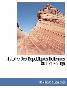 Histoire Des Republiques Italiennes Du Moyen Age