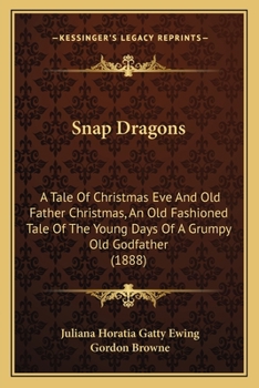 Paperback Snap Dragons: A Tale Of Christmas Eve And Old Father Christmas, An Old Fashioned Tale Of The Young Days Of A Grumpy Old Godfather (1888) Book