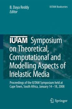 IUTAM Symposium on Th Computational and Modelling Aspects of Inelastic Media: Proceedings of the IUTAM Symposium held at Cape Town, South Africa, January 14-18, 2008 (IUTAM Bookseries)