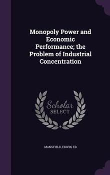 Hardcover Monopoly Power and Economic Performance; the Problem of Industrial Concentration Book