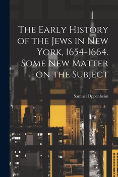 Paperback The Early History of the Jews in New York, 1654-1664. Some new Matter on the Subject Book