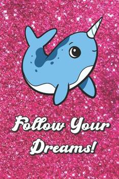 Follow Your Dreams: Motivational Journal With Cute Blue Narwhal Cover And Pink Glitter Effect Background, Large Lined Book For Girls and Boys of All ... Journaling Sketching & Crayon Coloring