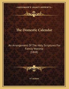 Paperback The Domestic Calendar: An Arrangement Of The Holy Scriptures For Family Worship (1848) Book